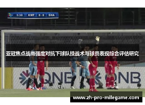亚冠焦点战高强度对抗下球队技战术与球员表现综合评估研究